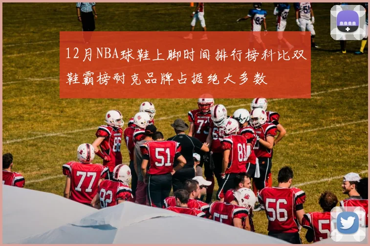 12月NBA球鞋上脚时间排行榜科比双鞋霸榜耐克品牌占据绝大多数
